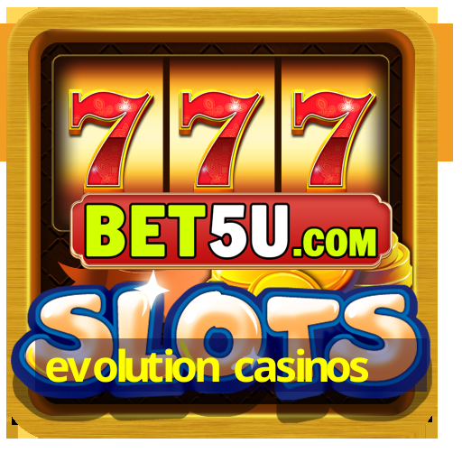 evolution casinos